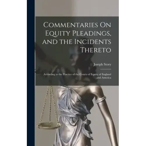 Commentaries On Equity Pleadings, and the Incidents Thereto: According to the Practice of the Courts of Equity of England and America