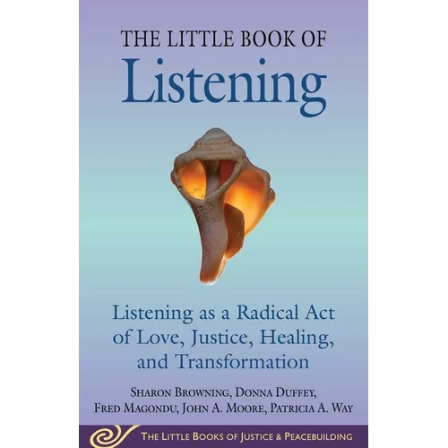Little Book of Listening: Listening as a Radical Act of Love, Justice, Healing, and Transformation