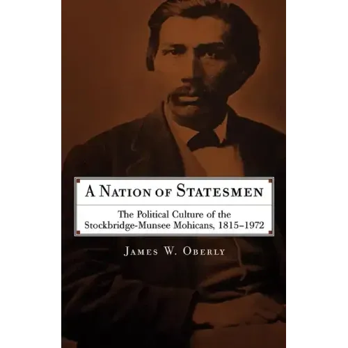 A Nation of Statesmen: The Political Culture of the Stockbridge-Munsee Mohicans, 1815-1972