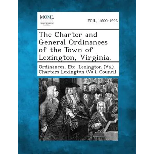 The Charter and General Ordinances of the Town of Lexington, Virginia.