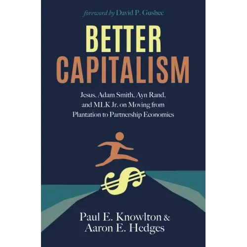 Better Capitalism: Jesus, Adam Smith, Ayn Rand, and MLK Jr. on Moving from Plantation to Partnership Economics