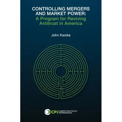 Controlling Mergers and Market Power: A Program for Reviving Antitrust in America