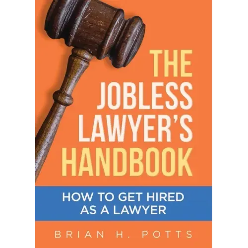 The Jobless Lawyer's Handbook: How to Get Hired as a Lawyer
