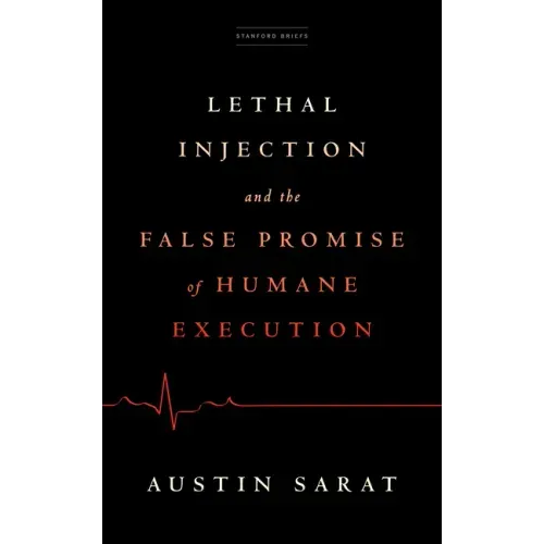 Lethal Injection and the False Promise of Humane Execution