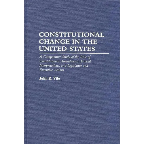 Constitutional Change in the United States: A Comparative Study of the Role of Constitutional Amendments, Judicial Interpretations, and Legislative an