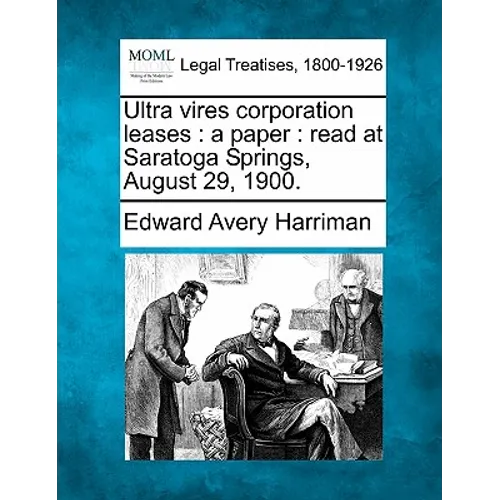 Ultra Vires Corporation Leases: A Paper: Read at Saratoga Springs, August 29, 1900.