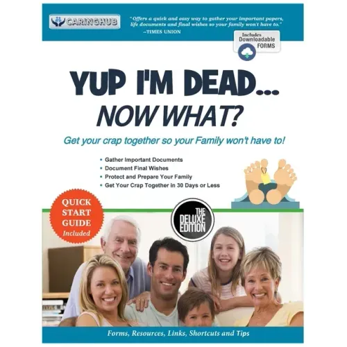 Yup I'm Dead...Now What? The Deluxe Edition: A Guide to My Life Information, Documents, Plans and Final Wishes