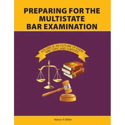 Preparing for the Multistate Bar Examination, Volume III: An Outline of Every MBE Topic and Subtopic