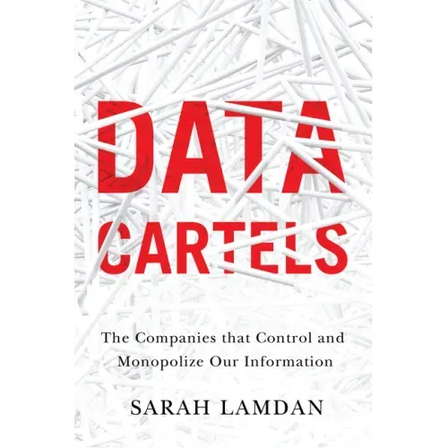 Data Cartels: The Companies That Control and Monopolize Our Information