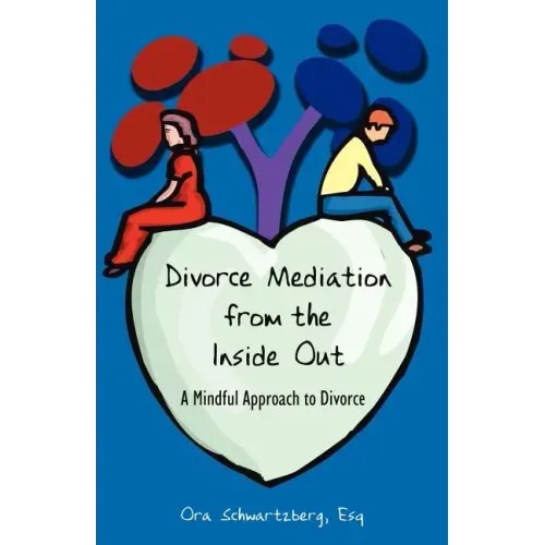 Divorce Mediation from the Inside Out: A Mindful Approach to Divorce