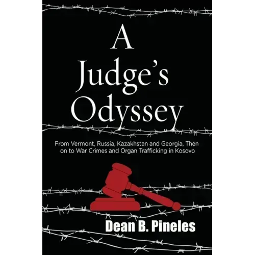 A Judge's Odyssey: From Vermont to Russia, Kazakhstan, and Georgia, Then on to War Crimes and Organ Trafficking in Kosovo