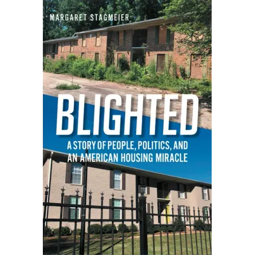 Blighted: A Story of People, Politics, and an American Housing Miracle