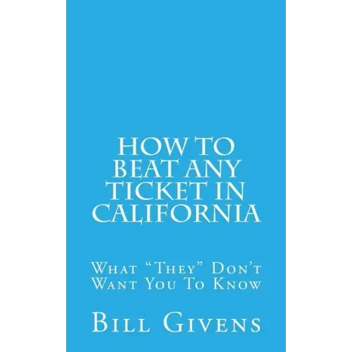 How To Beat Any Ticket In California: What "They" Don't Want You To Know