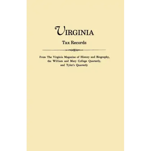 Virginia Tax Records. from the Virginia Magazine of History and Biography, the William Adn Mary College Quarterly, and Tyler's Quarterly