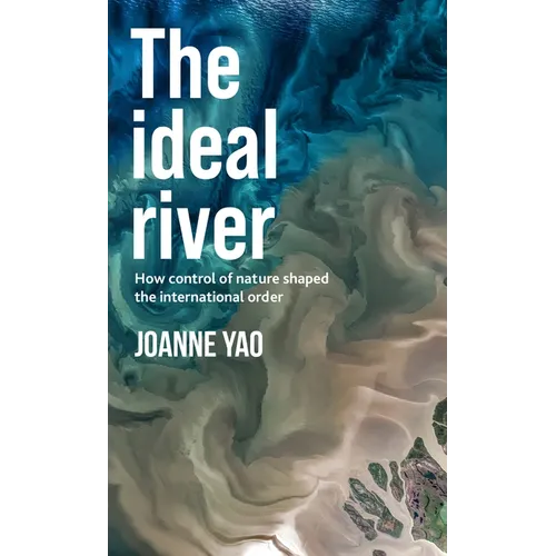The Ideal River: How Control of Nature Shaped the International Order