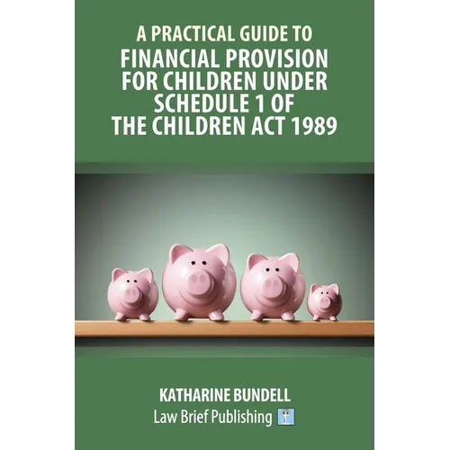 A Practical Guide to Financial Provision for Children under Schedule 1 of the Children Act 1989