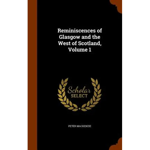 Reminiscences of Glasgow and the West of Scotland, Volume 1