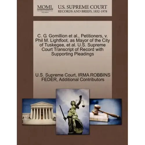 C. G. Gomillion et al., Petitioners, V. Phil M. Lightfoot, as Mayor of the City of Tuskegee, et al. U.S. Supreme Court Transcript of Record with Suppo