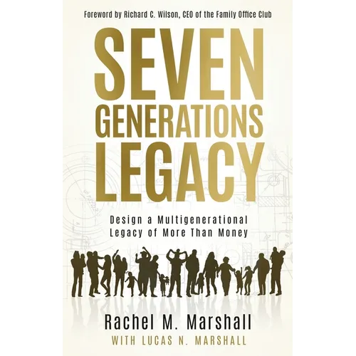 Seven Generations Legacy: Design a Multigenerational Legacy of More Than Money