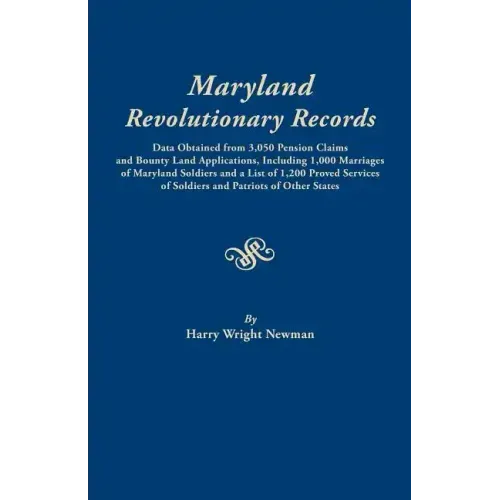Maryland Revolutionary Records. Data Obtained from 3,050 Pension Claims and Bounty Land Applications, Including 1,000 Marriages of Maryland Soldiers a
