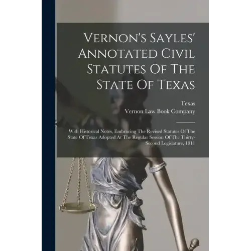 Vernon's Sayles' Annotated Civil Statutes Of The State Of Texas: With Historical Notes, Embracing The Revised Statutes Of The State Of Texas Adopted A