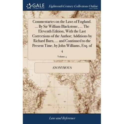 Commentaries on the Laws of England. ... By Sir William Blackstone, ... The Eleventh Edition, With the Last Corrections of the Author; Additions by Ri