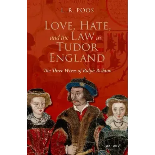 Love, Hate, and the Law in Tudor England: The Three Wives of Ralph Rishton