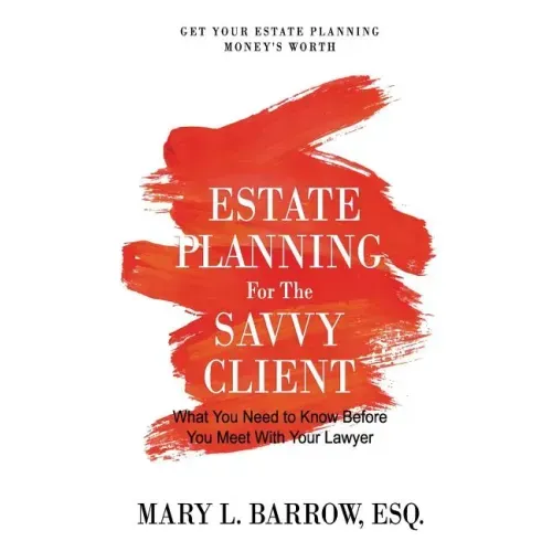 Estate Planning for the Savvy Client: What You Need to Know Before You Meet With Your Lawyer