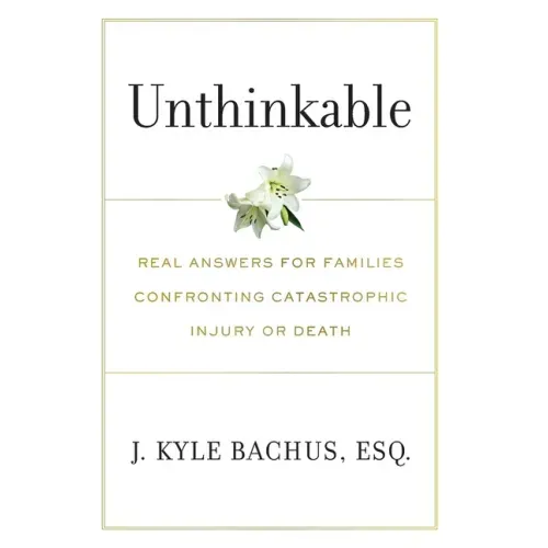 Unthinkable: Real Answers For Families Confronting Catastrophic Injury or Death