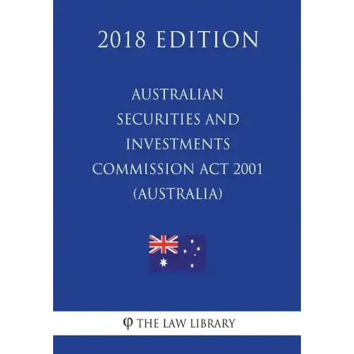 Australian Securities and Investments Commission Act 2001 (Australia) (2018 Edition)
