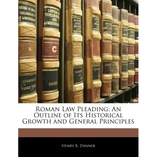 Roman Law Pleading: An Outline of Its Historical Growth and General Principles
