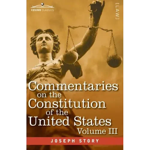 Commentaries on the Constitution of the United States Vol. III (in three volumes): with a Preliminary Review of the Constitutional History of the Colo