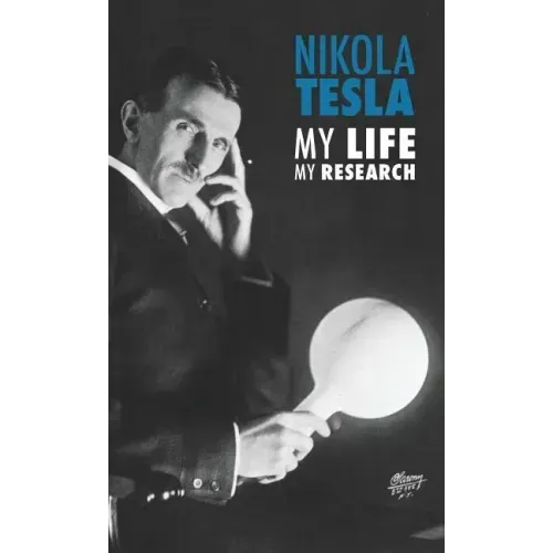 Nikola Tesla: My Life, My Research