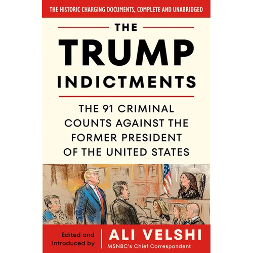 The Trump Indictments: The 91 Criminal Counts Against the Former President of the United States