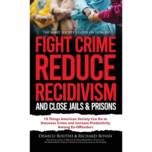 The Smart Society's Guide on How to Fight Crime, Reduce Recidivism, and Close Jails & Prisons: 10 Things American Society Can Do to Decrease Crime and