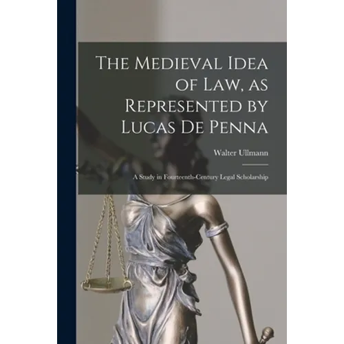 The Medieval Idea of Law, as Represented by Lucas De Penna: a Study in Fourteenth-century Legal Scholarship