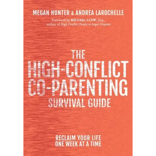 The High-Conflict Co-Parenting Survival Guide: Reclaim Your Life One Week at a Time