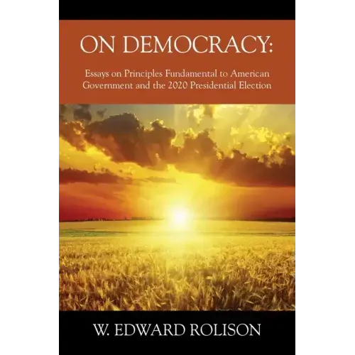 On Democracy: Essays on Principles Fundamental to American Government and the 2020 Presidential Election