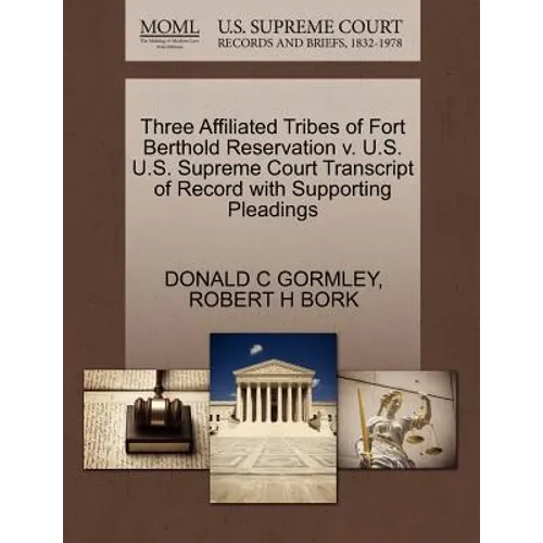 Three Affiliated Tribes of Fort Berthold Reservation V. U.S. U.S. Supreme Court Transcript of Record with Supporting Pleadings