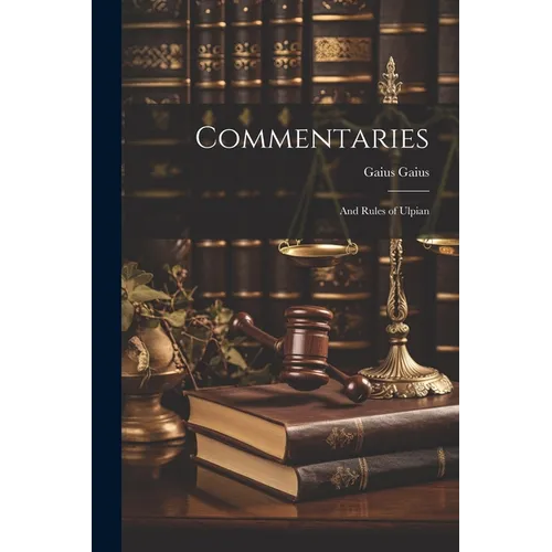 Commentaries; and Rules of Ulpian