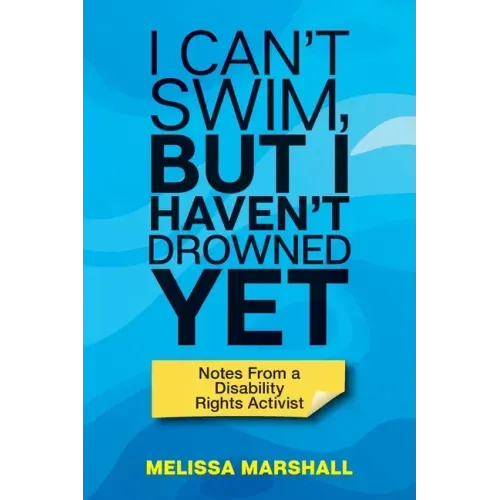 I Can't Swim, But I Haven't Drowned Yet Notes From a Disability Rights Activist