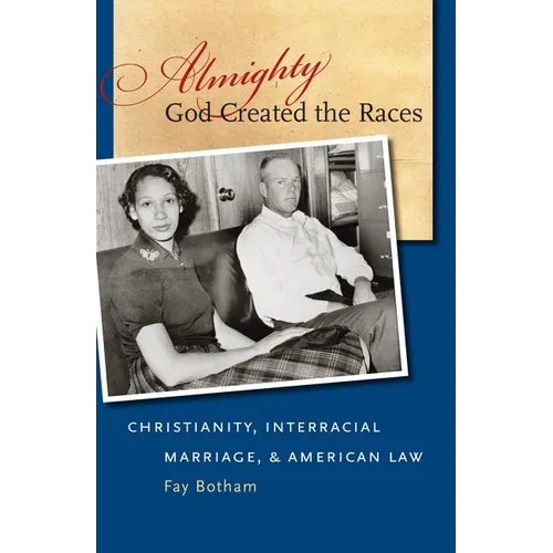 Almighty God Created the Races: Christianity, Interracial Marriage, & American Law
