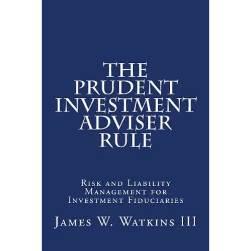 The Prudent Investment Adviser Rule: Risk and Liability Management for Investment Fiduciaries - Paperback