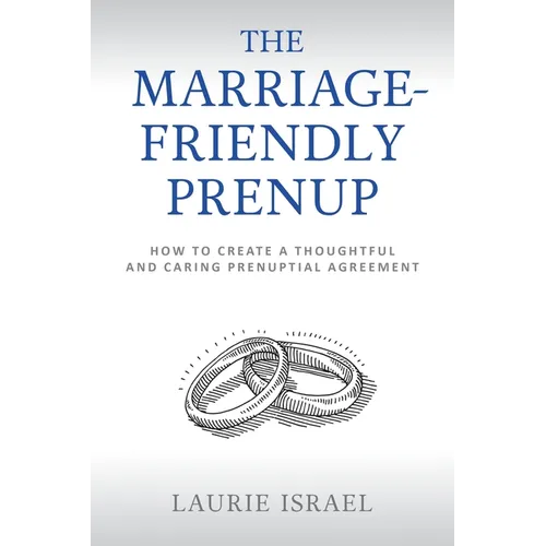 The Marriage-Friendly Prenup: How to Create a Thoughtful and Caring Prenuptial Agreement