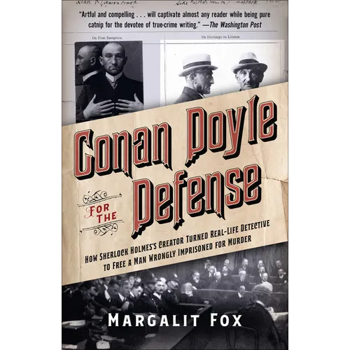 Conan Doyle for the Defense: How Sherlock Holmes's Creator Turned Real-Life Detective and Freed a Man Wrongly Imprisoned for Murder