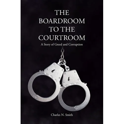 The Boardroom to the Courtroom: A Story of Greed and Corruption