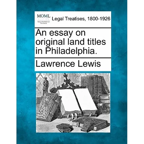 An Essay on Original Land Titles in Philadelphia.