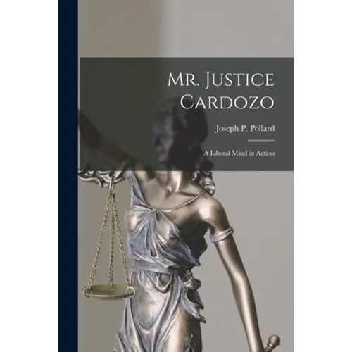 Mr. Justice Cardozo: a Liberal Mind in Action