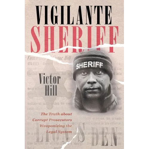 Vigilante Sheriff: The Truth about Corrupt Prosecutors Weaponizing the Legal System