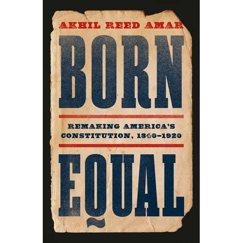 Born Equal: Remaking America's Constitution, 1840-1920
